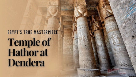 Why the Temple of Hathor at Dendera is Egypt’s True Masterpiece